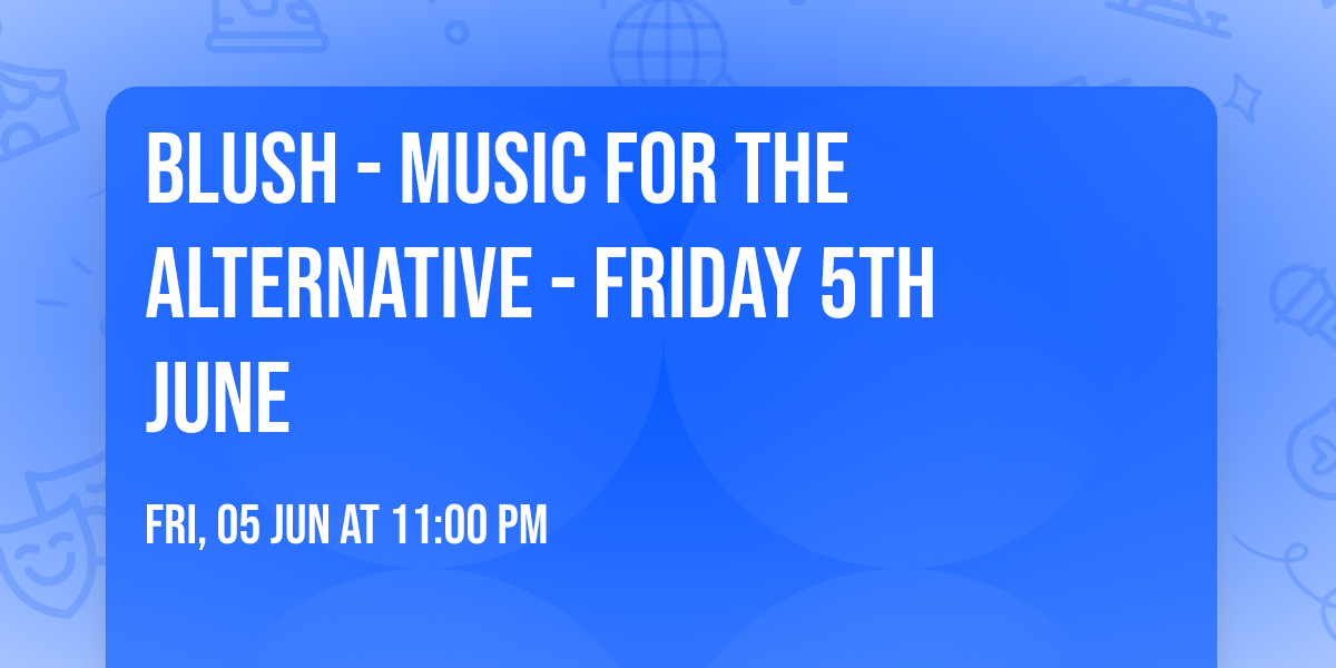 Blush - Music For The Alternative - Friday 5th June