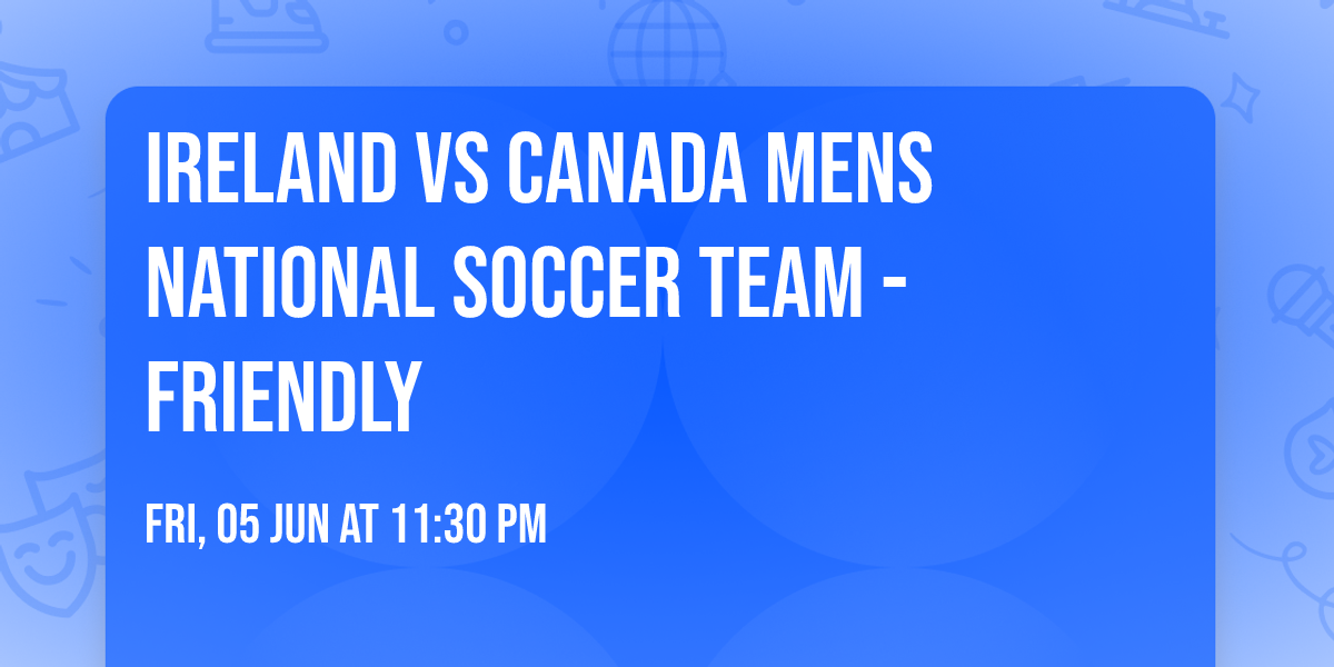 Ireland vs Canada Mens National Soccer Team - Friendly