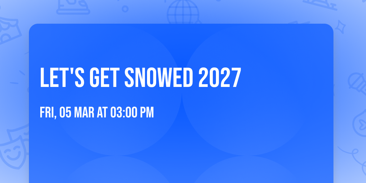 LET'S GET SNOWED 2027