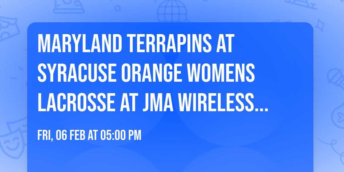 Maryland Terrapins at Syracuse Orange Womens Lacrosse at JMA Wireless Dome