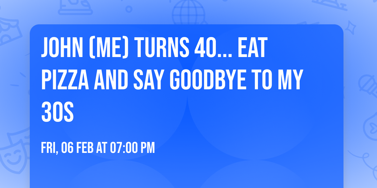 John (Me) turns 40... Eat Pizza and say goodbye to my 30s