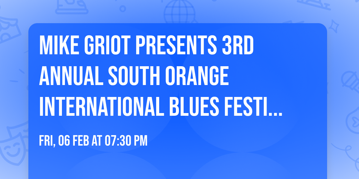 Mike Griot Presents 3rd Annual South Orange International Blues Festival Winter Edition