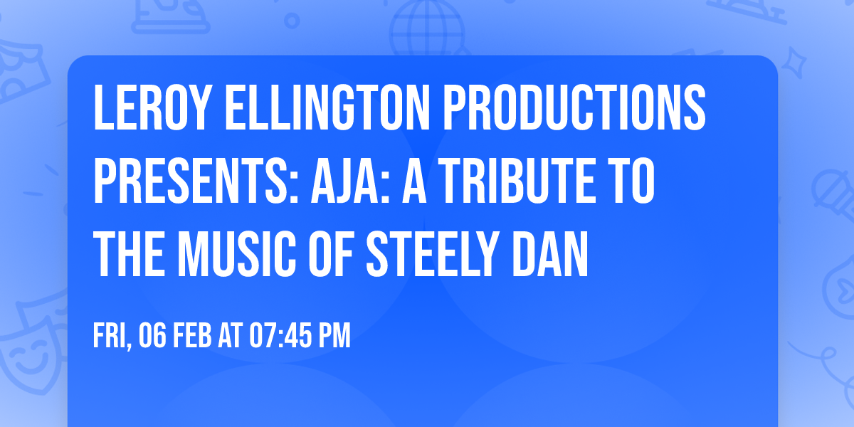 Leroy Ellington Productions Presents: Aja: A Tribute to the Music of Steely Dan