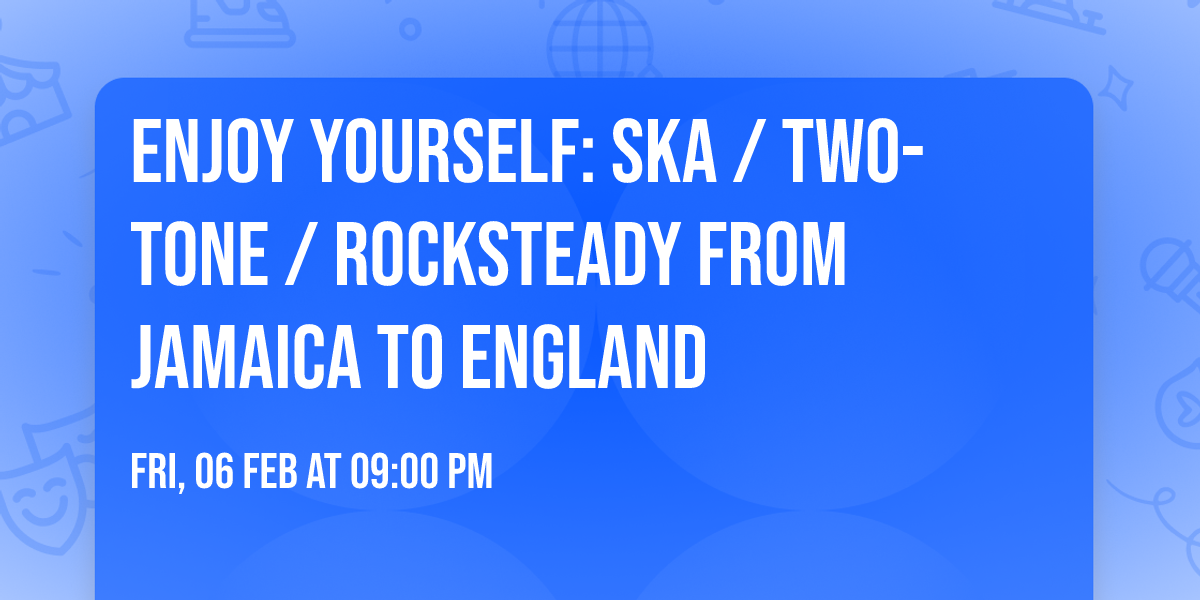 ENJOY YOURSELF: Ska \/ Two-Tone \/ Rocksteady from Jamaica to England
