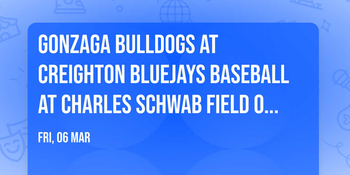 Gonzaga Bulldogs at Creighton Bluejays Baseball at Charles Schwab Field Omaha
