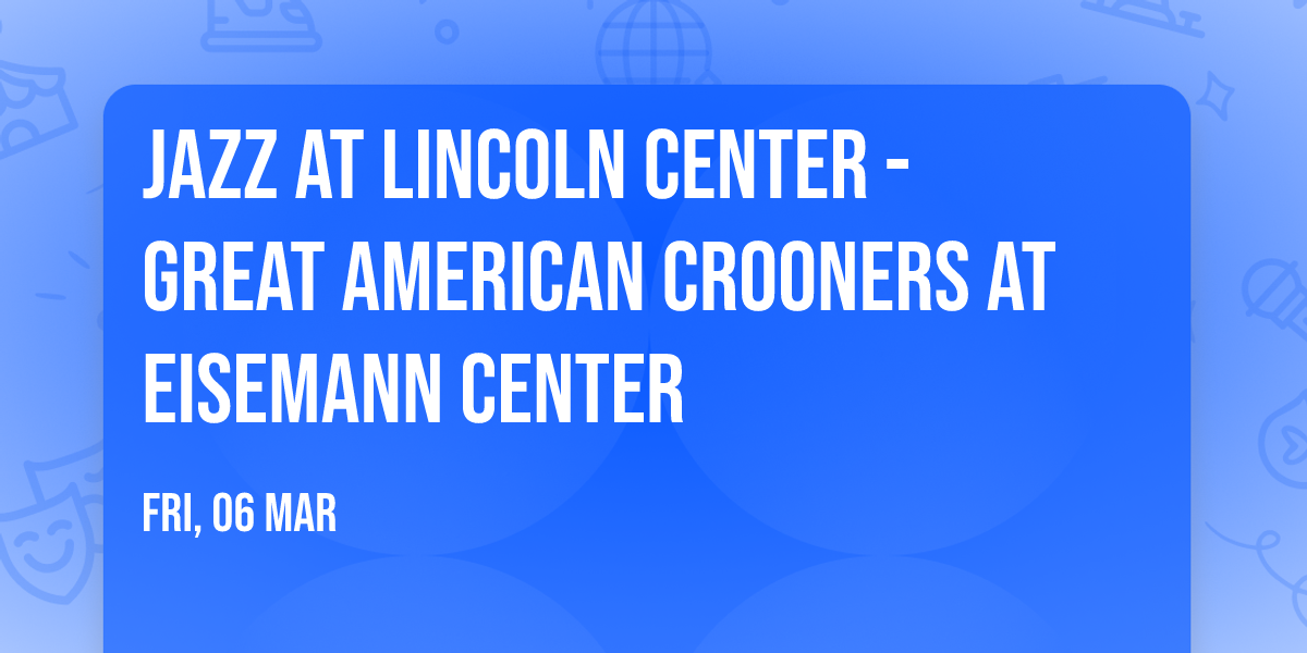 Jazz at Lincoln Center - Great American Crooners at Eisemann Center