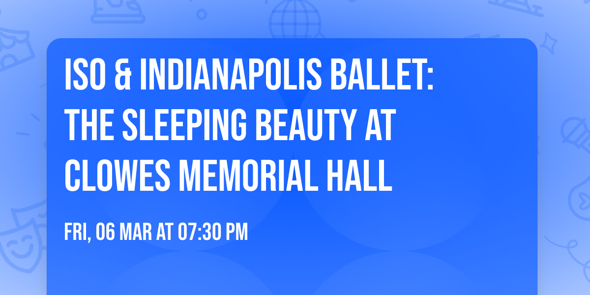 ISO & Indianapolis Ballet: The Sleeping Beauty at Clowes Memorial Hall