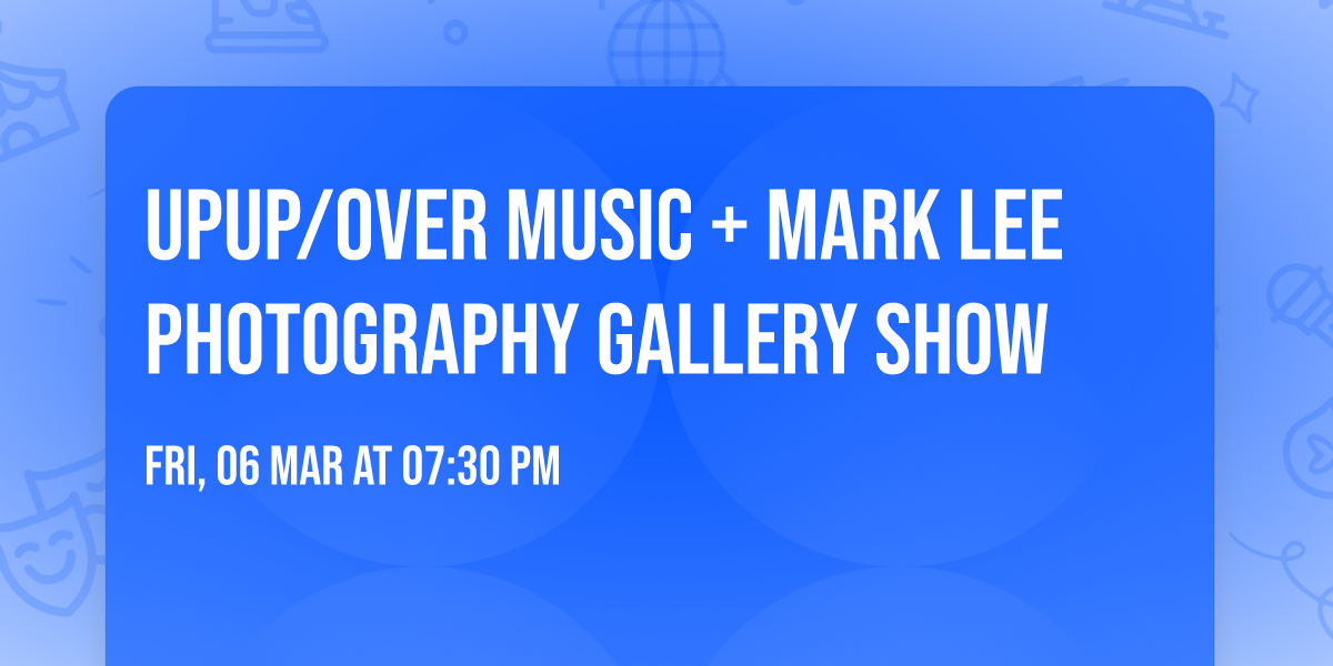 upup\/OVER Music + Mark Lee Photography Gallery Show