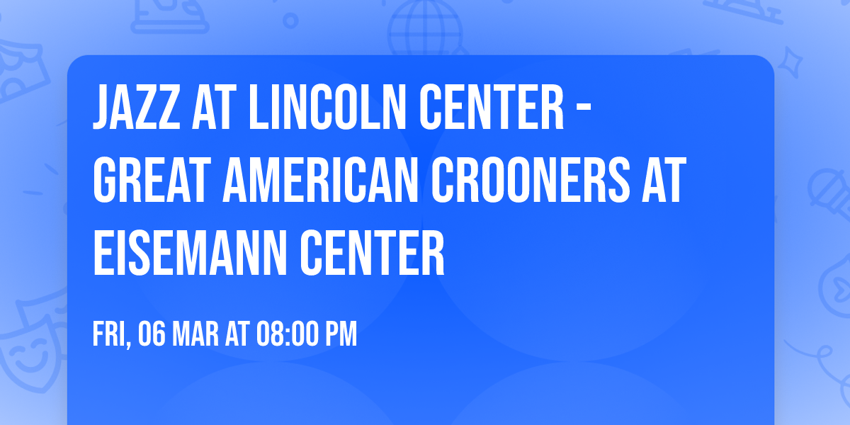 Jazz at Lincoln Center - Great American Crooners at Eisemann Center
