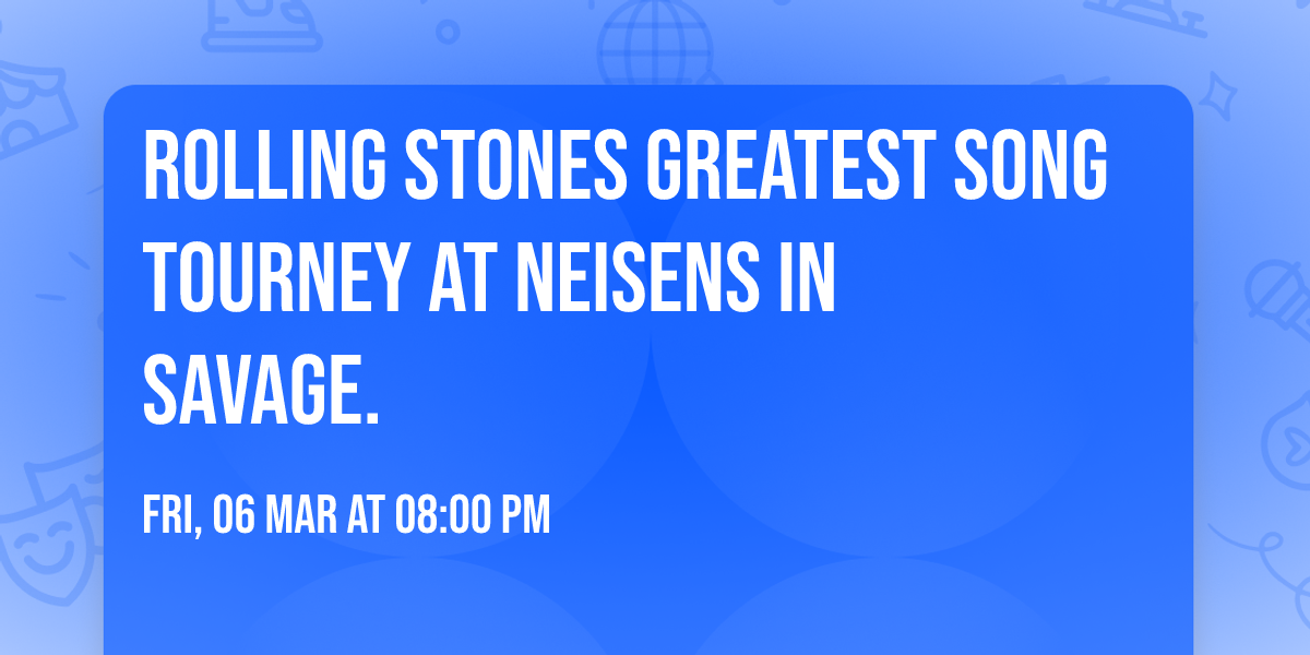 Rolling Stones Greatest Song Tourney at Neisens in Savage. 