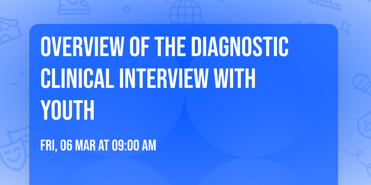Overview of the Diagnostic Clinical Interview with Youth