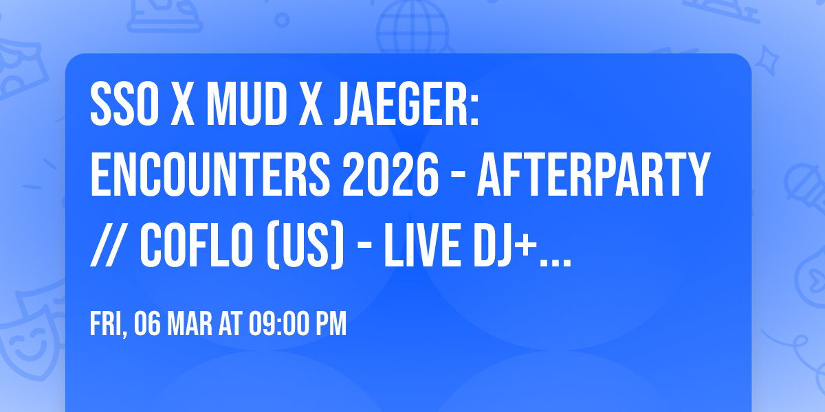SSO x MUD x JAEGER: ENCOUNTERS 2026 - AFTERPARTY \/\/ COFLO (US) - LIVE DJ+KEYS \/\/ MUD HOUSE EXCHANGE