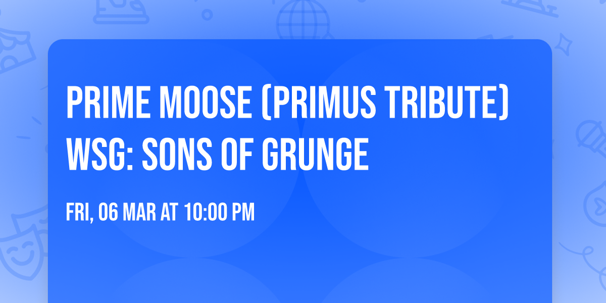 PRIME MOOSE (Primus Tribute) wsg: SONS OF GRUNGE