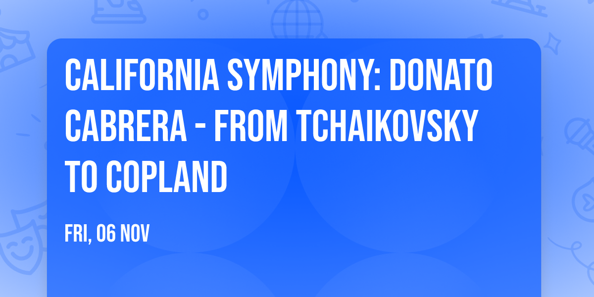 California Symphony: Donato Cabrera - From Tchaikovsky to Copland