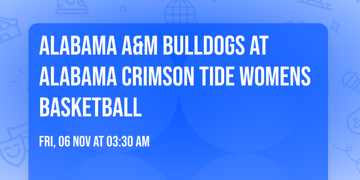 Alabama A&M Bulldogs at Alabama Crimson Tide Womens Basketball