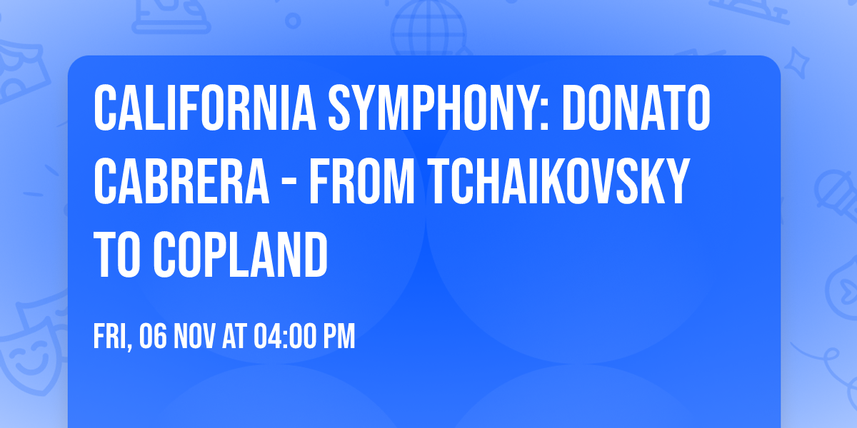 California Symphony: Donato Cabrera - From Tchaikovsky to Copland
