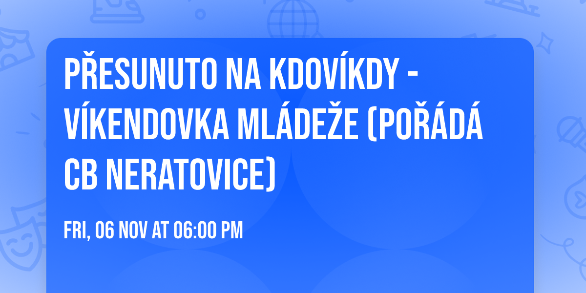 P\u0158ESUNUTO NA KDOV\u00cdKDY - V\u00edkendovka ml\u00e1de\u017ee (po\u0159\u00e1d\u00e1 CB Neratovice)