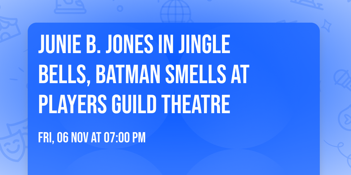 Junie B. Jones in Jingle Bells, Batman Smells at Players Guild Theatre