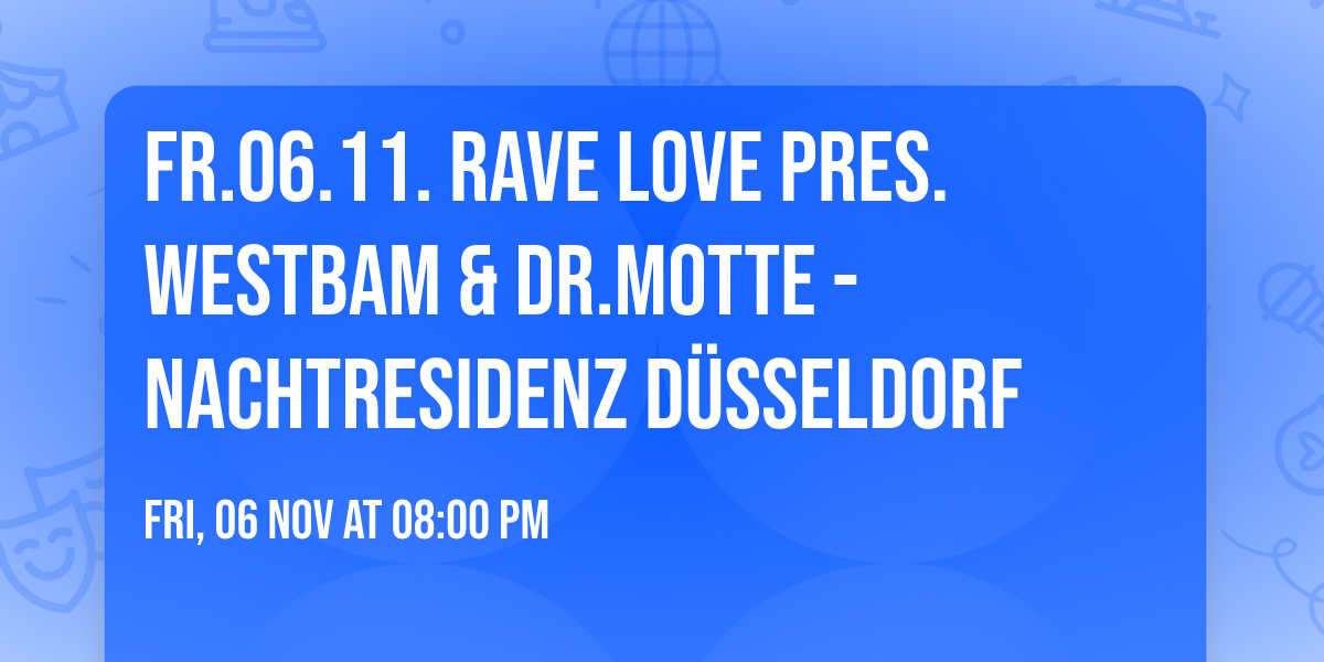 FR.06.11. RAVE LOVE PRES. WESTBAM & DR.MOTTE - NACHTRESIDENZ DÜSSELDORF