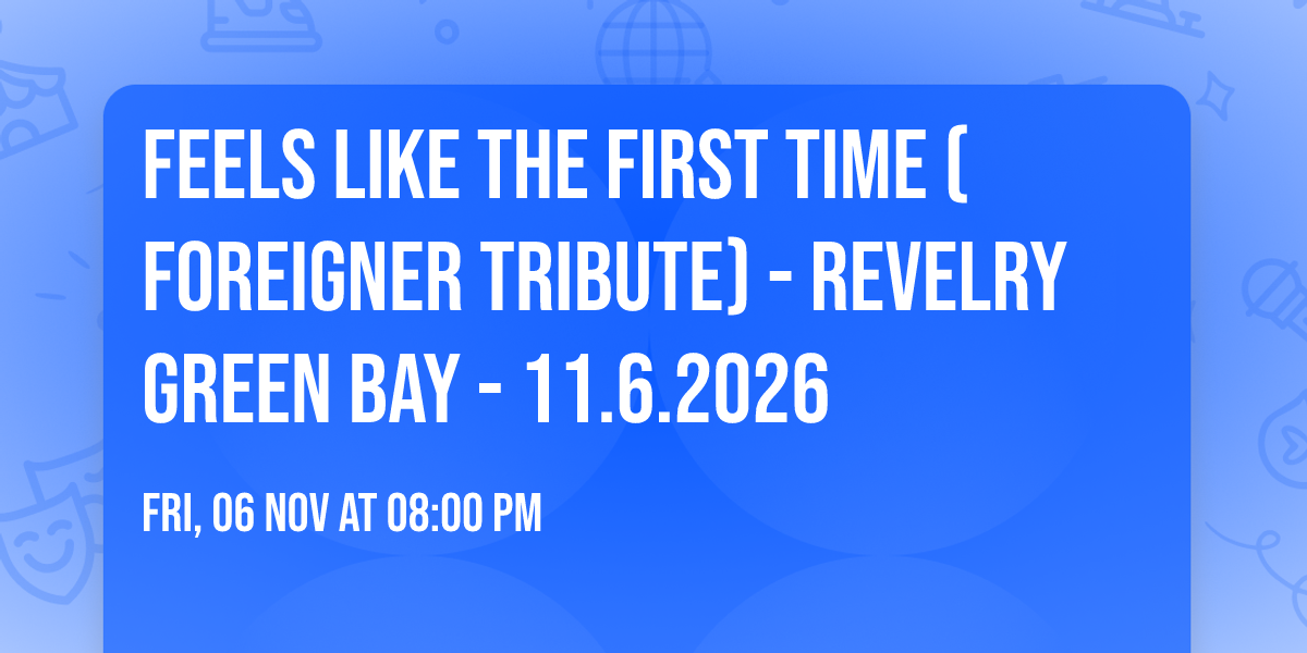 Feels Like The First Time (Foreigner Tribute) - Revelry Green Bay - 11.6.2026