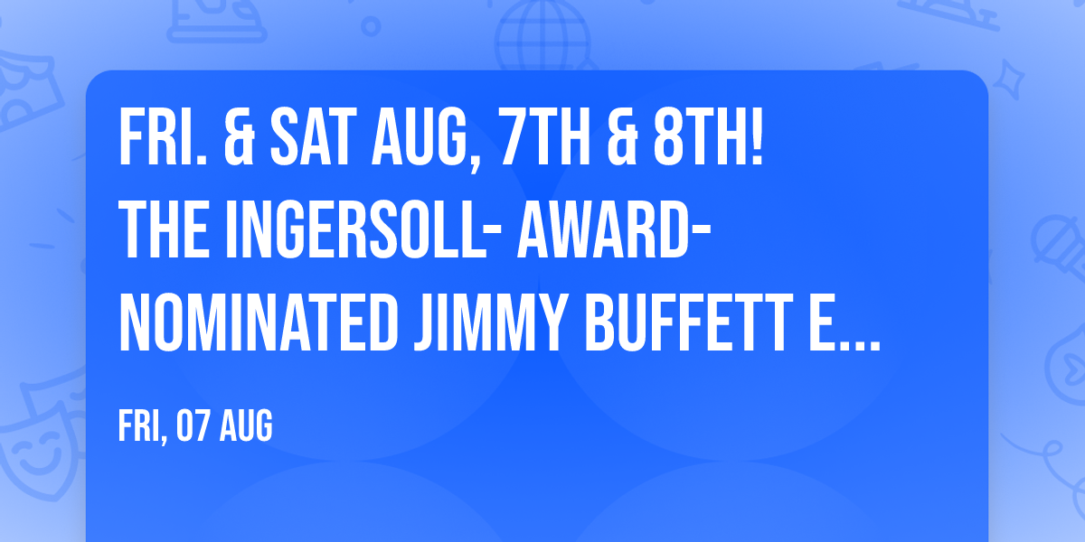 Fri. & Sat Aug, 7th & 8th! The Ingersoll- award-nominated Jimmy Buffett experience concert