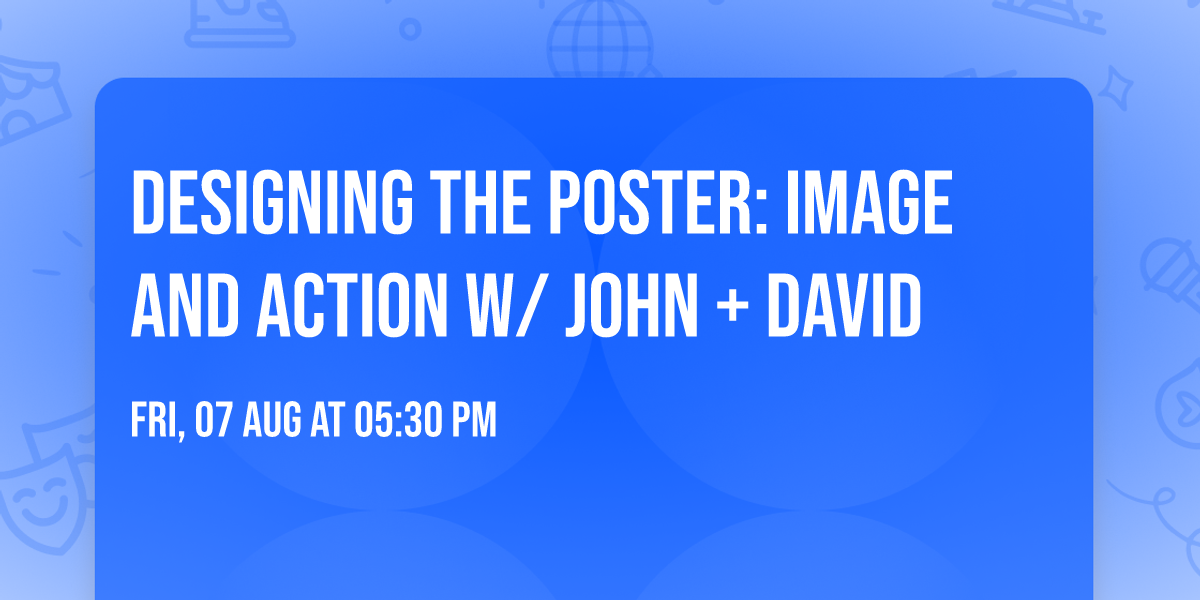 DESIGNING THE POSTER: IMAGE AND ACTION w\/ JOHN + DAVID