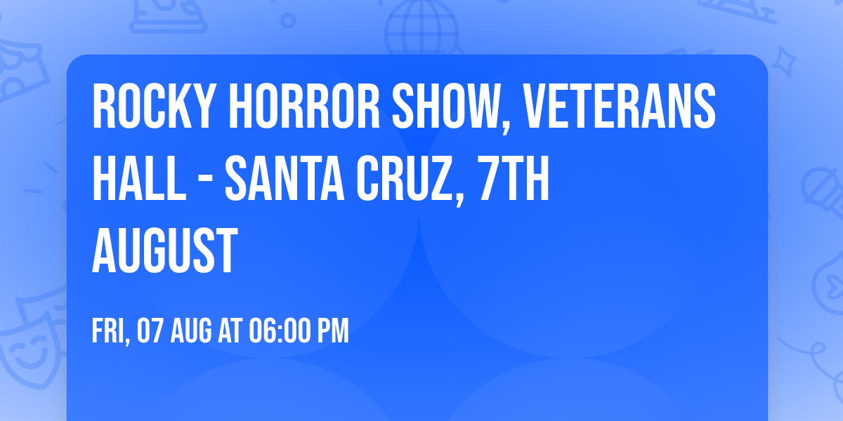 Rocky Horror Show, Veterans Hall - Santa Cruz, 7th August 