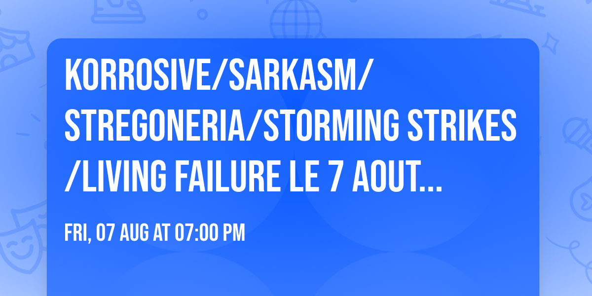 Korrosive\/Sarkasm\/Stregoneria\/Storming Strikes\/Living Failure le 7 Aout @Le Nord-Ouest