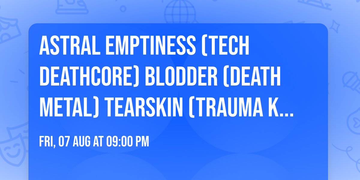 ASTRAL EMPTINESS (Tech Deathcore) BLODDER (Death Metal) TEARSKIN (Trauma Kei) MK ULTRA (Nu Death)