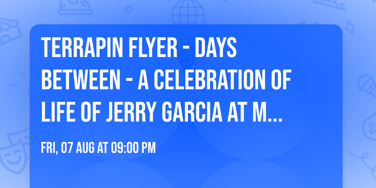 Terrapin Flyer - Days Between - A Celebration of Life of Jerry Garcia at Martyrs' Night 4