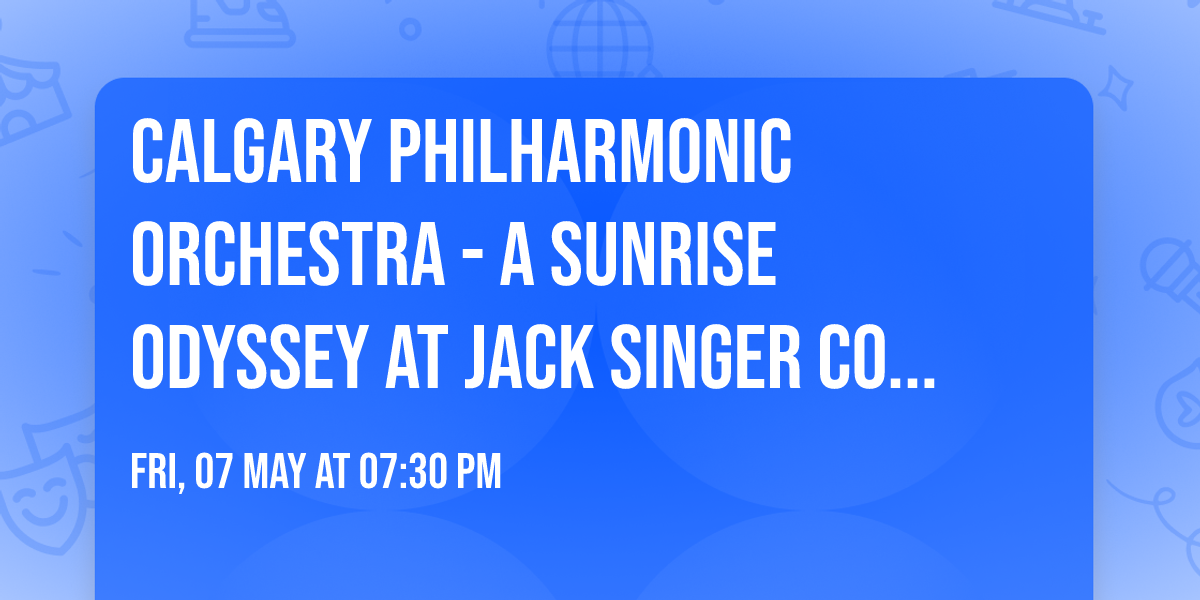 Calgary Philharmonic Orchestra - A Sunrise Odyssey at Jack Singer Concert Hall at Arts Commons