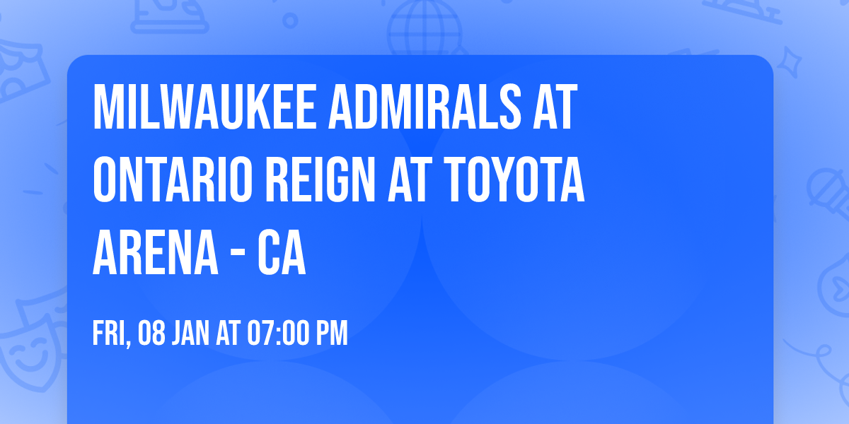 Milwaukee Admirals at Ontario Reign at Toyota Arena - CA