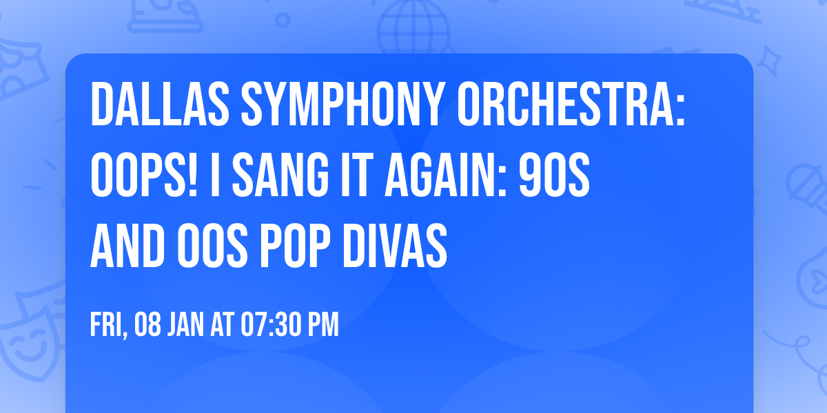 Dallas Symphony Orchestra: Oops! I Sang It Again: 90s and 00s Pop Divas