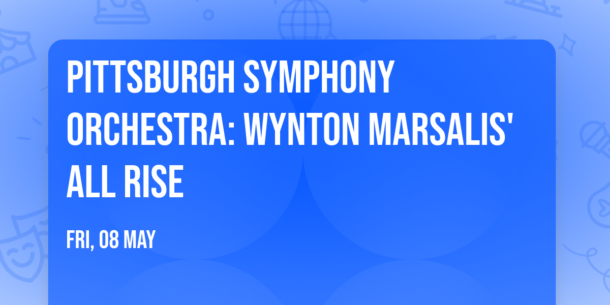 Pittsburgh Symphony Orchestra: Wynton Marsalis' All Rise