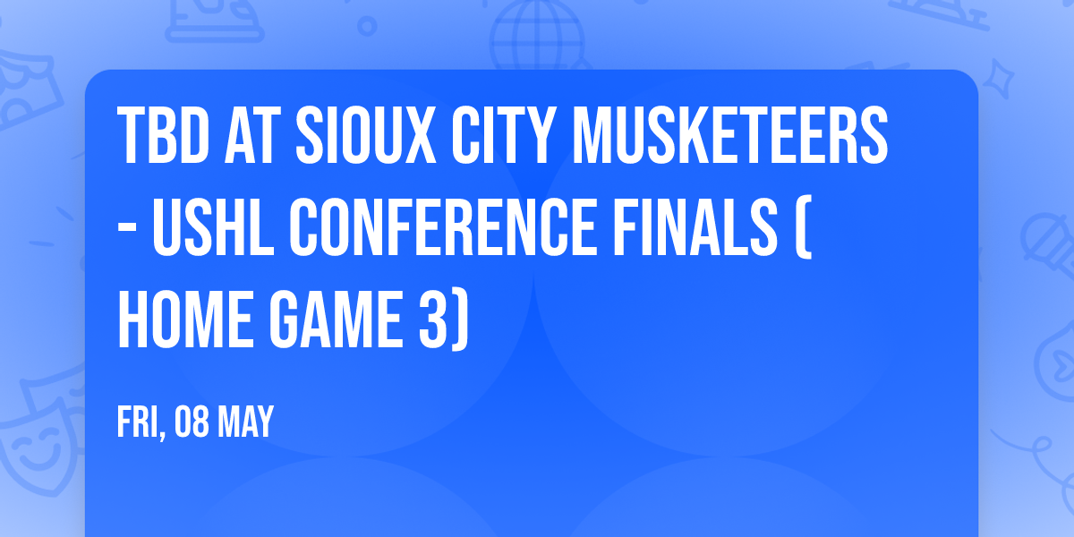 TBD at Sioux City Musketeers - USHL Conference Finals (Home Game 3)
