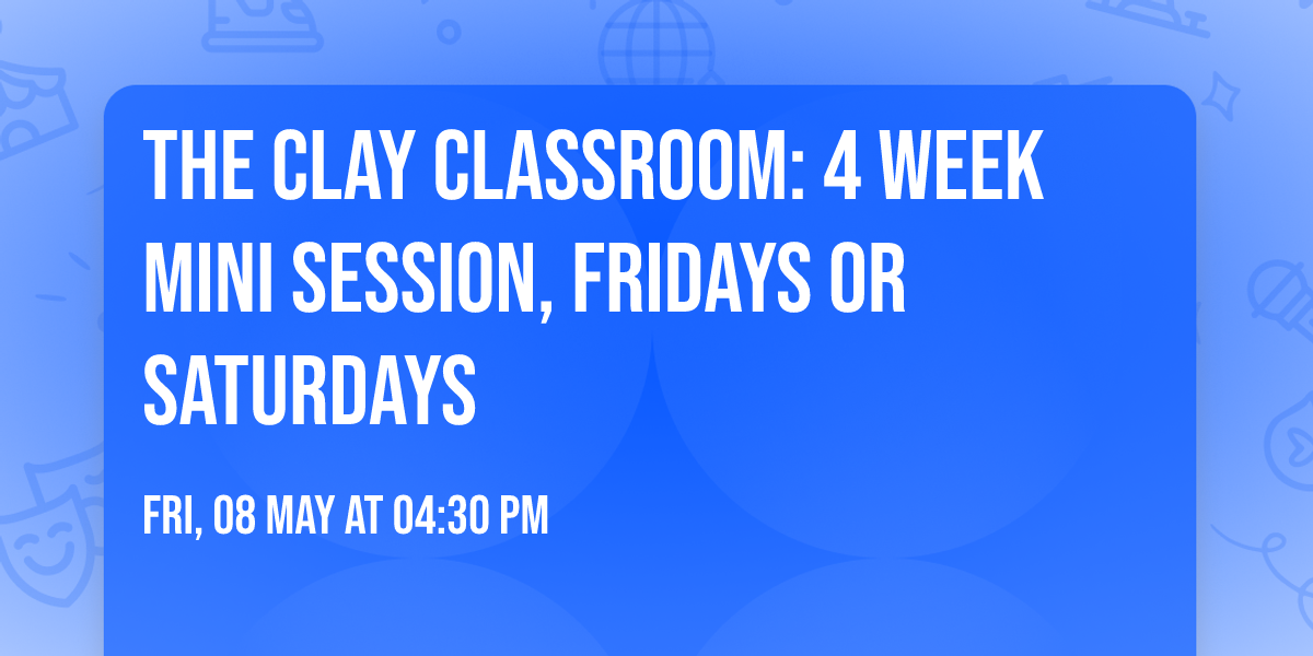 The Clay Classroom: 4 Week Mini Session,  Fridays or Saturdays