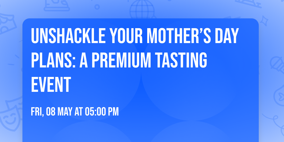 Unshackle Your Mother\u2019s Day Plans: A Premium Tasting Event