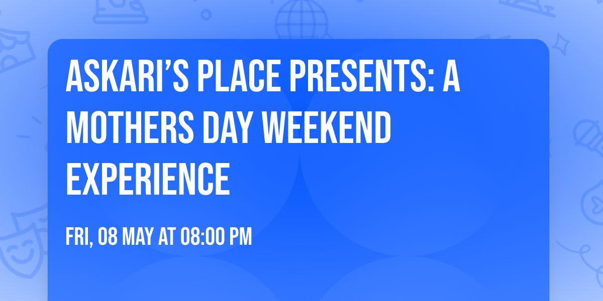 Askari\u2019s Place presents: A Mothers Day Weekend Experience