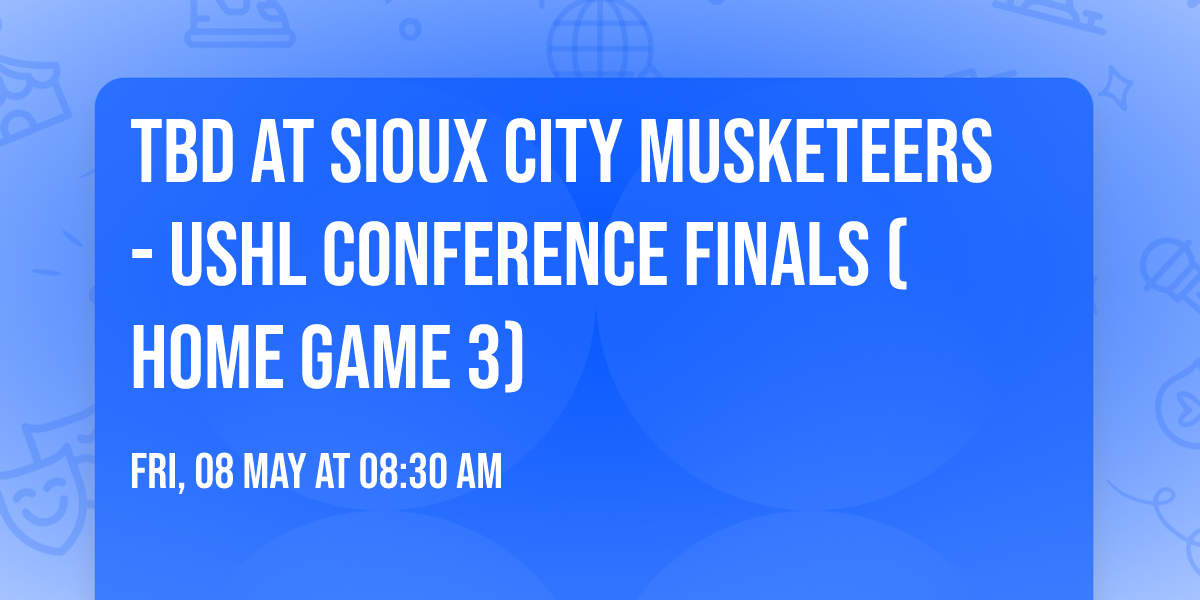 TBD at Sioux City Musketeers - USHL Conference Finals (Home Game 3)