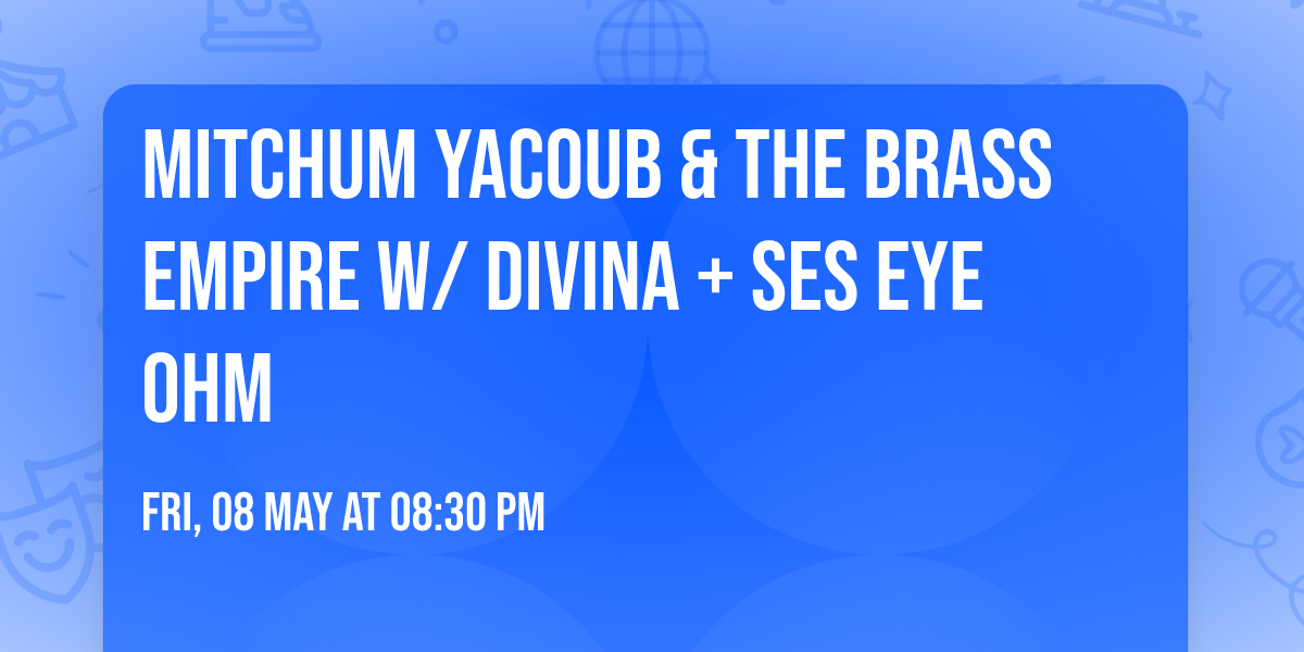 Mitchum Yacoub & The Brass Empire w\/ Divina + Ses Eye Ohm