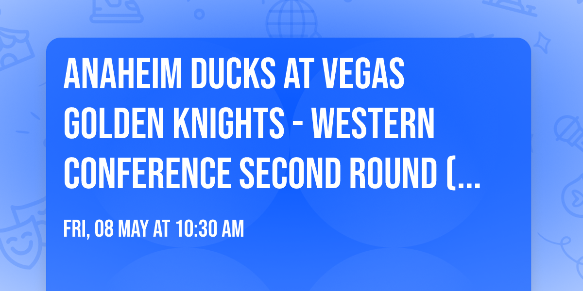 Anaheim Ducks at Vegas Golden Knights - Western Conference Second Round (Game 2, Home Game 2)