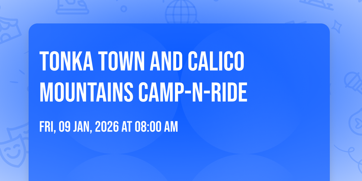 Tonka Town and Calico Mountains Camp-n-Ride