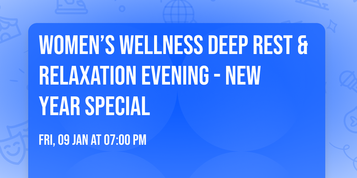 WOMEN\u2019s WELLNESS Deep Rest & Relaxation Evening - New Year Special