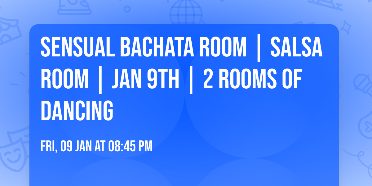 Sensual Bachata Room | Salsa Room | Jan 9th | 2 rooms of dancing
