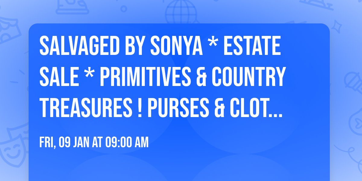 Salvaged by Sonya * Estate Sale * Primitives & Country Treasures ! Purses & Clothing!