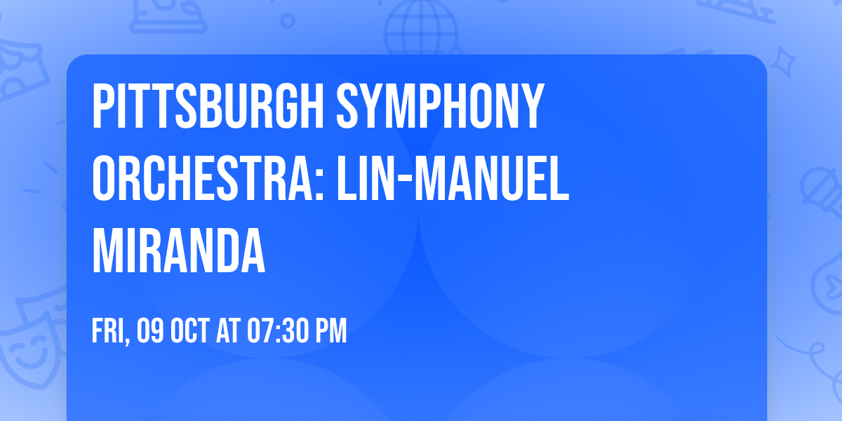 Pittsburgh Symphony Orchestra: Lin-Manuel Miranda