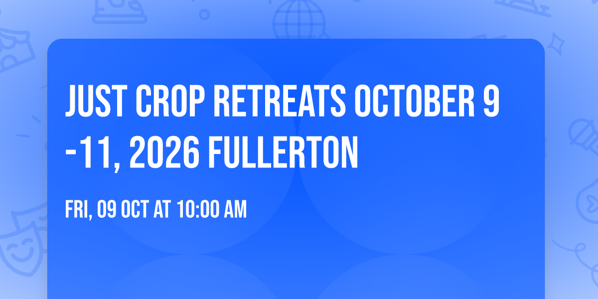 Just Crop Retreats October 9-11, 2026 Fullerton