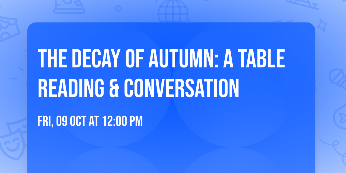 The Decay of Autumn: A Table Reading & Conversation