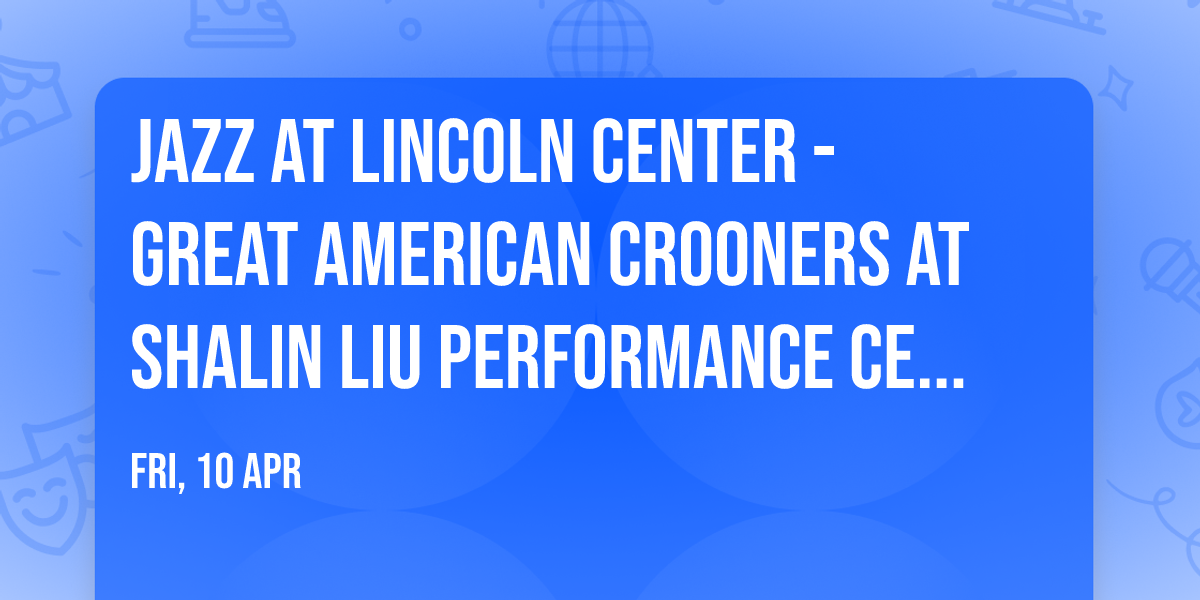 Jazz at Lincoln Center - Great American Crooners at Shalin Liu Performance Center