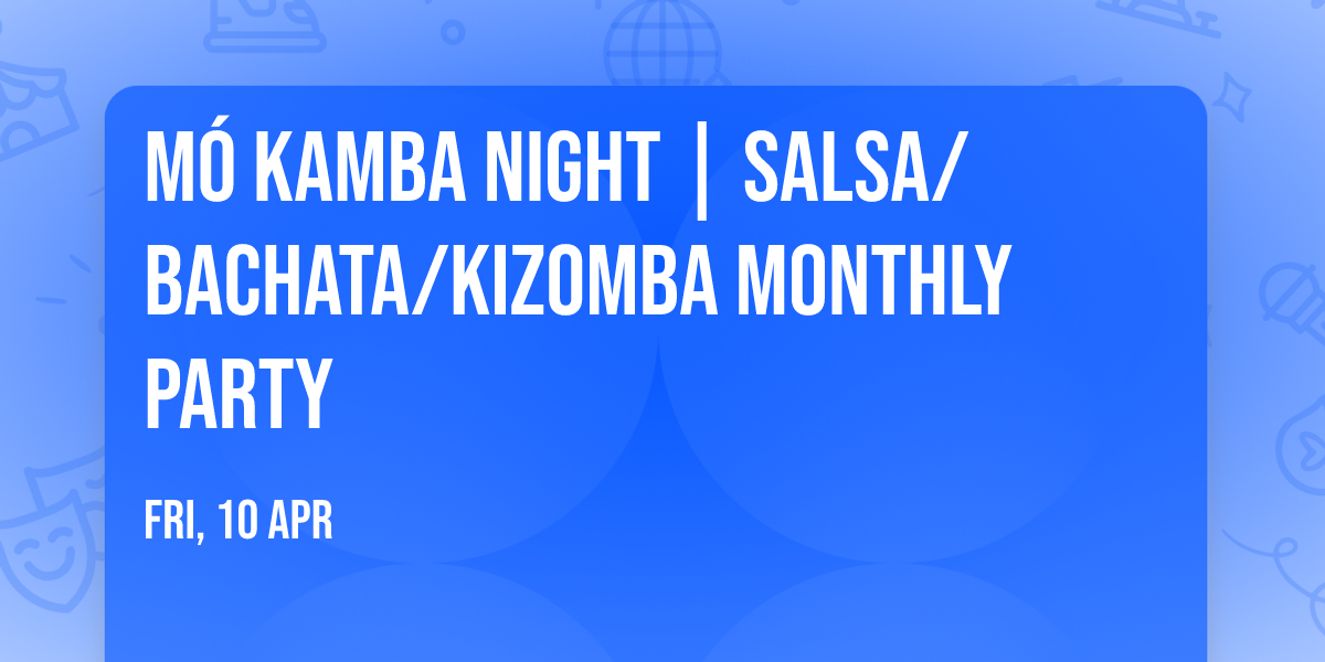M\u00d3 KAMBA NIGHT | SALSA\/BACHATA\/KIZOMBA MONTHLY PARTY